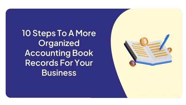 10 Steps To A More Organized Accounting Book Records For Your Business