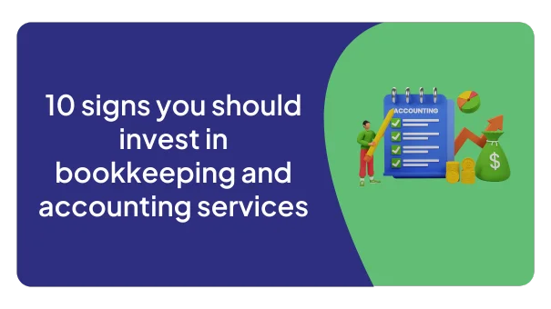 10 signs you should invest in bookkeeping and accounting services