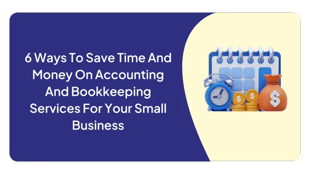 6 Ways To Save Time And Money On Accounting And Bookkeeping Services For Your Small Business