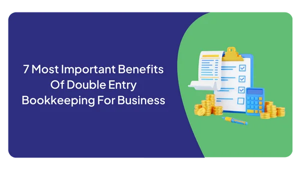 7 Most Important Benefits Of Double Entry Bookkeeping For Business