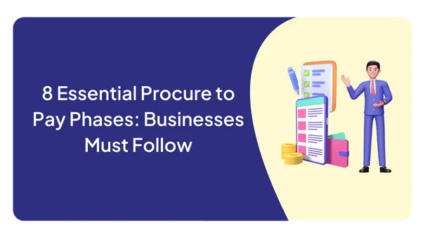 8 Essential Procure to Pay Phases: Businesses Must Follow