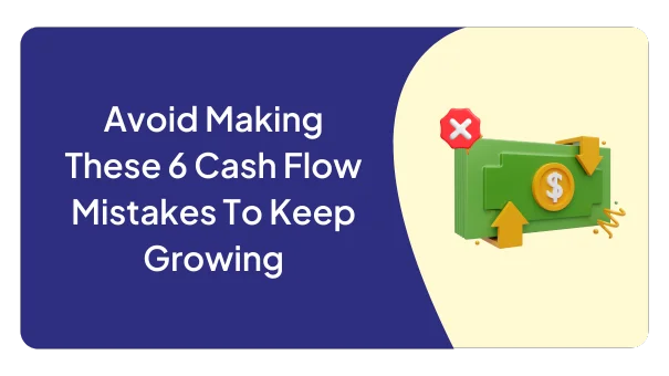 Avoid Making These 6 Cash Flow Mistakes To Keep Growing