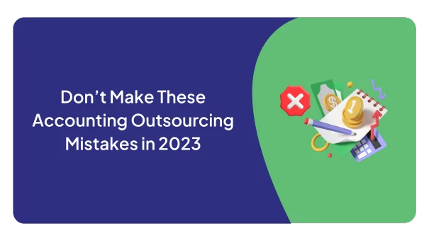 Don’t Make These Accounting Outsourcing Mistakes in 2023