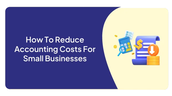 How To Reduce Accounting Costs For Small Businesses