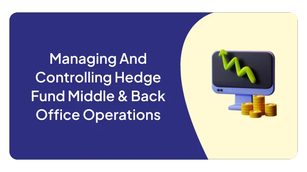 Managing And Controlling Hedge Fund Middle & Back Office Operations