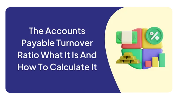 The Accounts Payable Turnover Ratio What It Is And How To Calculate It