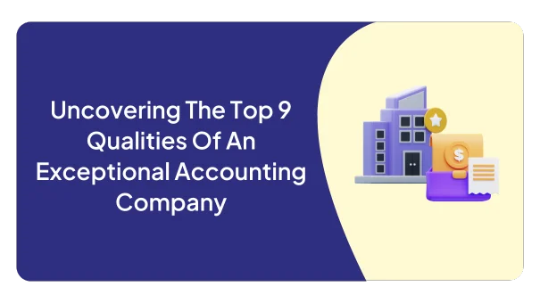 Uncovering The Top 9 Qualities Of An Exceptional Accounting Company