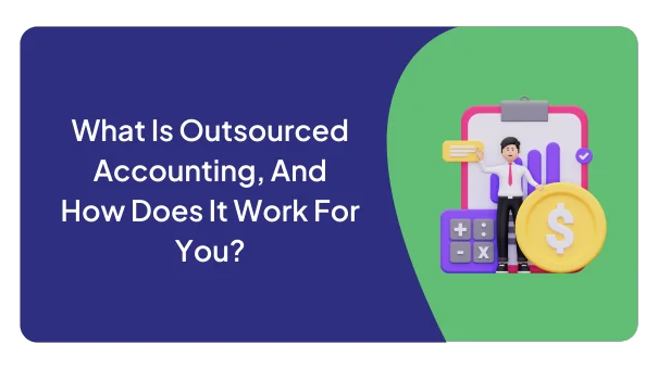 What Is Outsourced Accounting, And How Does It Work For You?