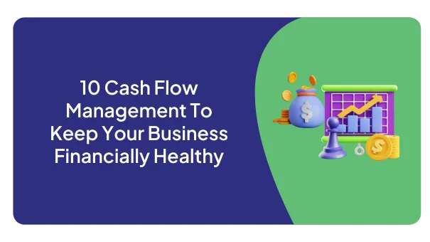 10 Cash Flow Management To Keep Your Business Financially Healthy