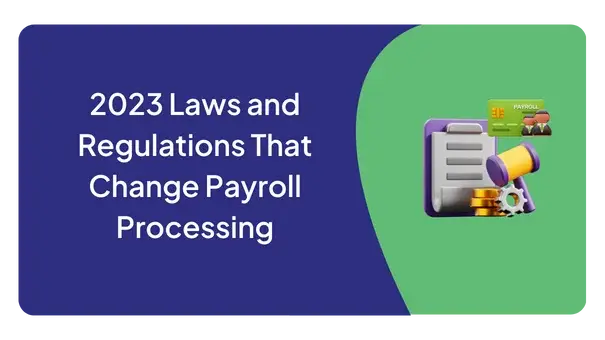 2023 Laws and Regulations That Change Payroll Processing