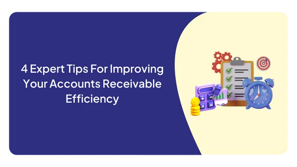 4 Expert Tips For Improving Your Accounts Receivable Efficiency