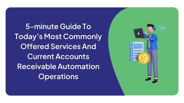 5-minute Guide To Today’s Most Commonly Offered Services And Current Accounts Receivable Automation Operations