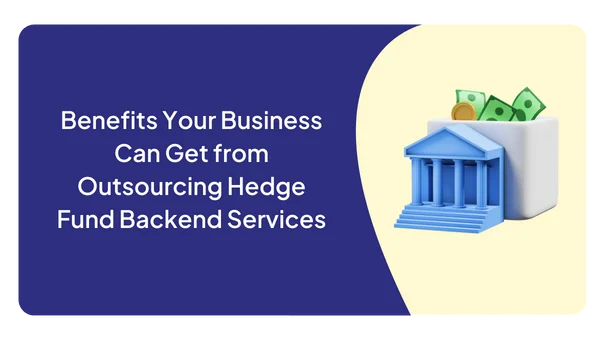 Benefits Your Business Can Get from Outsourcing Hedge Fund Backend Services