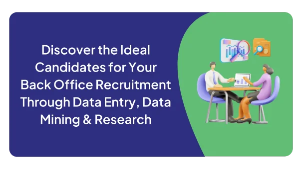 Discover the Ideal Candidates for Your Back Office Recruitment Through Data Entry, Data Mining & Research