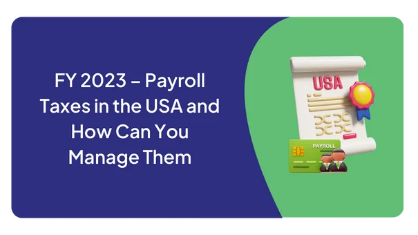 FY 2023 – Payroll Taxes in the USA and How Can You Manage Them