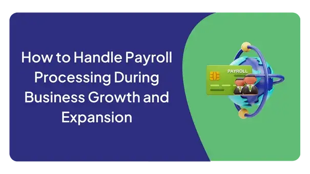 How to Handle Payroll Processing During Business Growth and Expansion