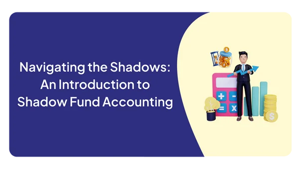 Navigating the Shadows: An Introduction to Shadow Fund Accounting