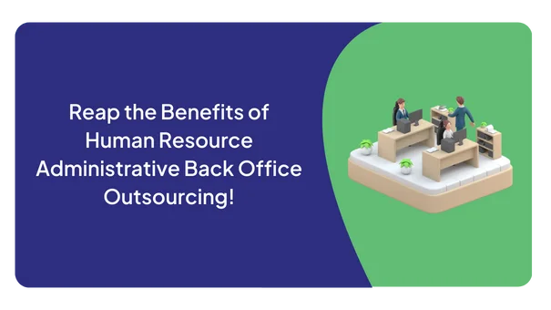 Reap the Benefits of Human Resource Administrative Back Office Outsourcing!