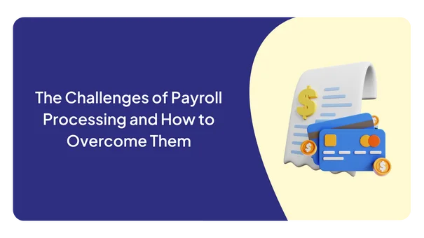 The Challenges of Payroll Processing and How to Overcome Them