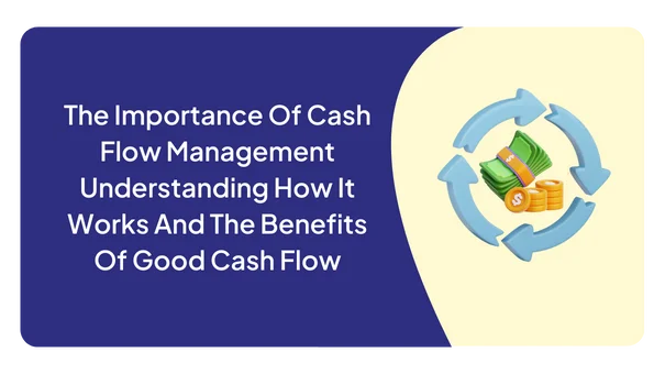 The Importance Of Cash Flow Management Understanding How It Works And The Benefits Of Good Cash Flow