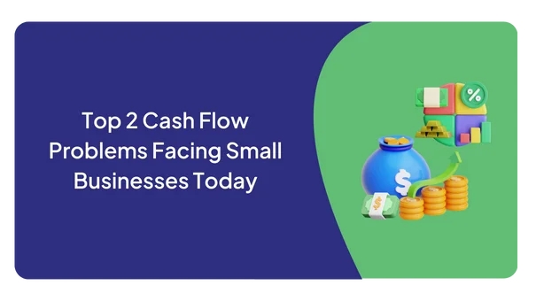 Top 2 Cash Flow Problems Facing Small Businesses Today