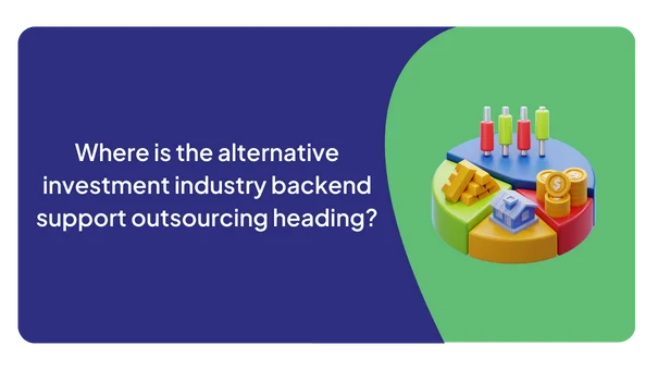 Where is the alternative investment industry backend support outsourcing heading?