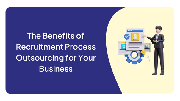 The Benefits of Recruitment Process Outsourcing for Your Business