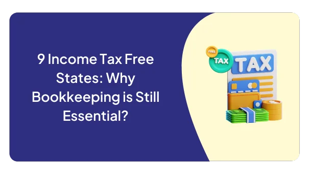 9 Income Tax Free States: Why Bookkeeping is Still Essential?