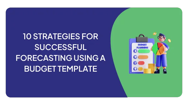 10 STRATEGIES FOR SUCCESSFUL FORECASTING USING A BUDGET TEMPLATE