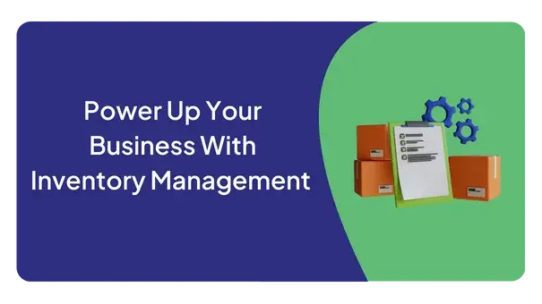 POWER UP YOUR BUSINESS WITH INVENTORY MANAGEMENT