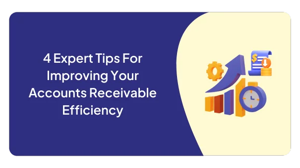 4 Expert Tips For Improving Your Accounts Receivable Efficiency