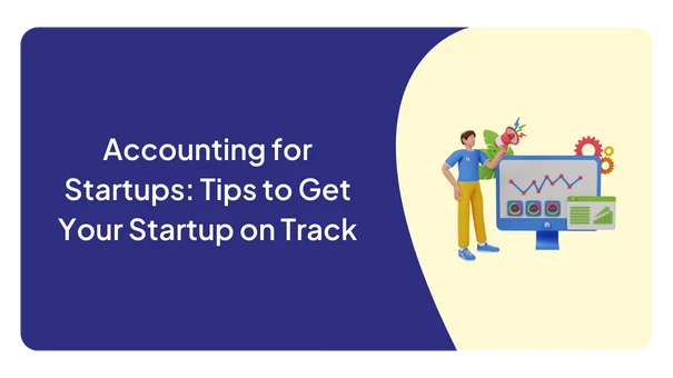 Accounting for Startups: Tips to Get Your Startup on Track