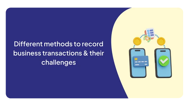 Different methods to record business transactions & their challenges