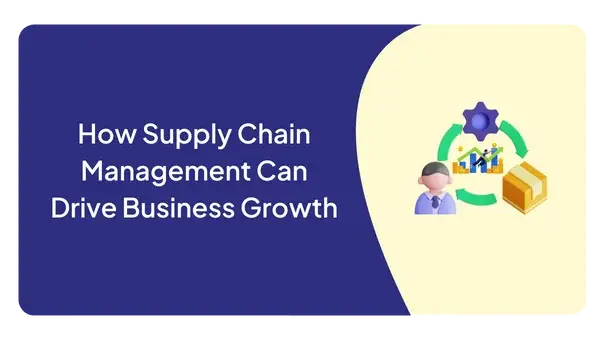 How Supply Chain Management Can Drive Business Growth