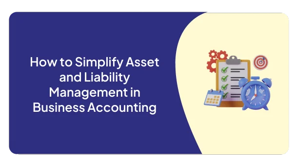 How to Simplify Asset and Liability Management in Business Accounting