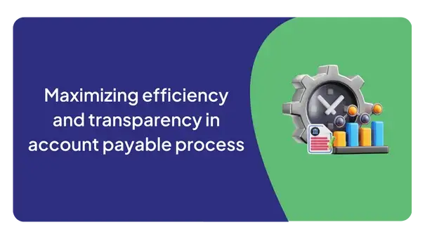 Maximizing efficiency and transparency in account payable process