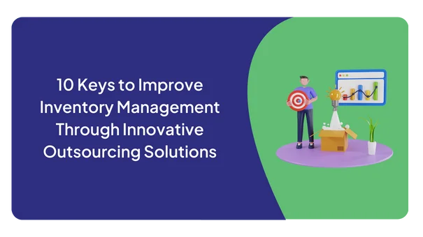 10 Keys to Improve Inventory Management Through Innovative Outsourcing Solutions