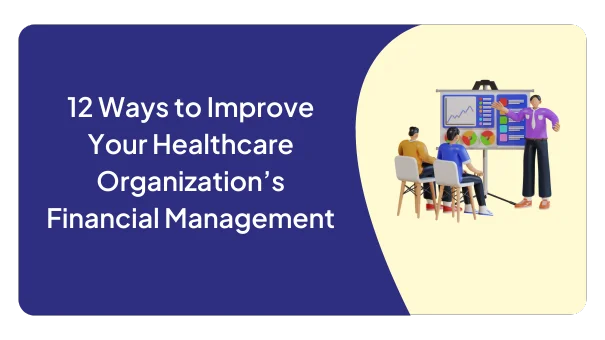 12 Ways to Improve Your Healthcare Organization’s Financial Management