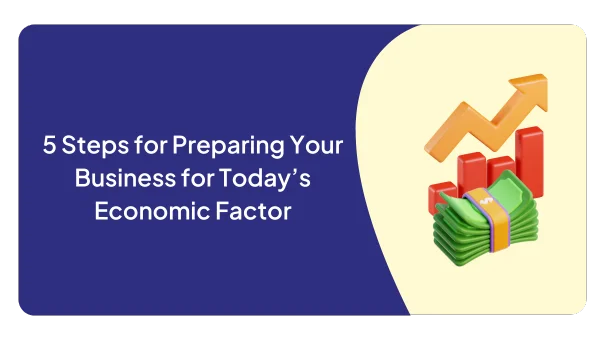 5 Steps for Preparing Your Business for Today’s Economic Factor