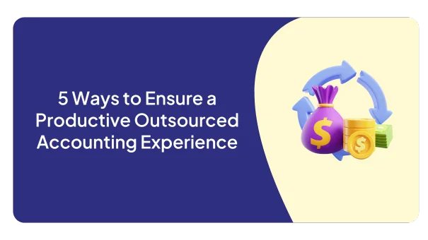 5 Ways to Ensure a Productive Outsourced Accounting Experience