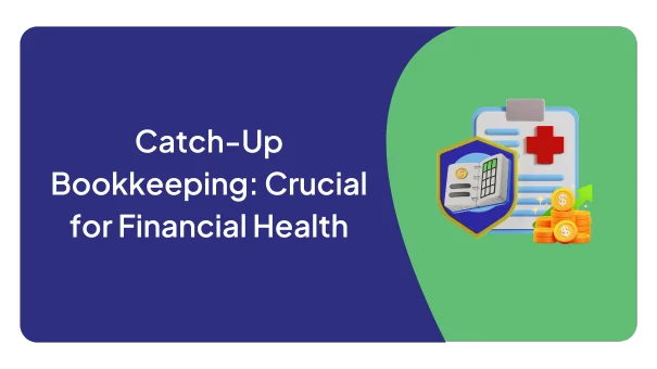 Catch-Up Bookkeeping: Crucial for Financial Health