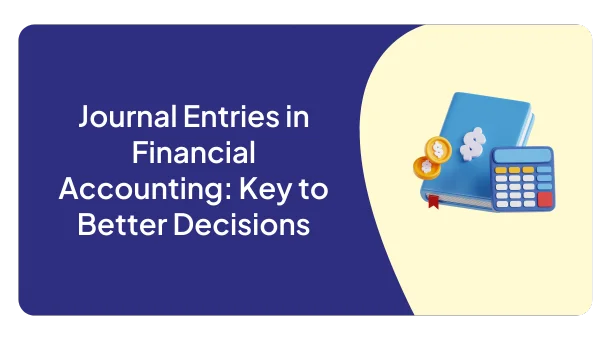 Journal Entries in Financial Accounting: Key to Better Decisions