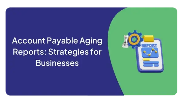 Account Payable Aging Reports: Strategies for Businesses