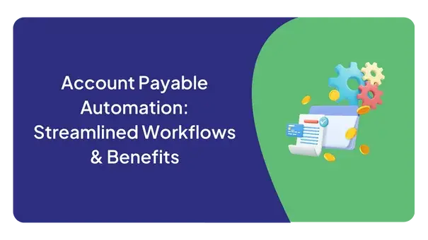 Account Payable Automation: Streamlined Workflows & Benefits