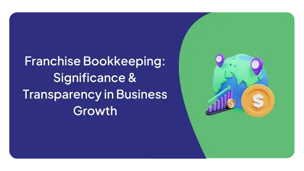 Franchise Bookkeeping: Significance & Transparency in Business Growth