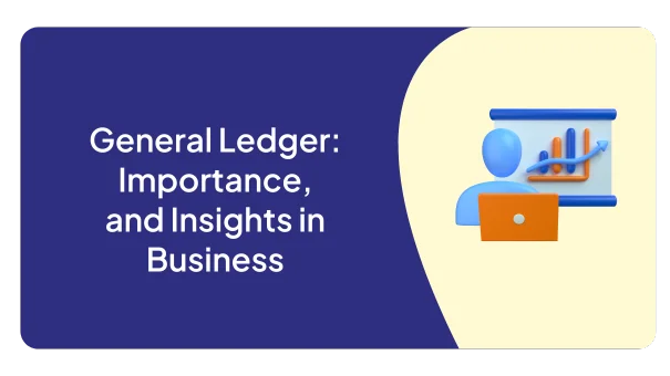 General Ledger: Importance, and Insights in Business