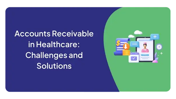 Accounts Receivable in Healthcare: Challenges and Solutions