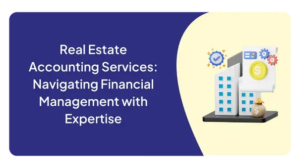 Real Estate Accounting Services: Navigating Financial Management with Expertise