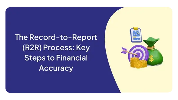 The Record-to-Report (R2R) Process: Key Steps to Financial Accuracy