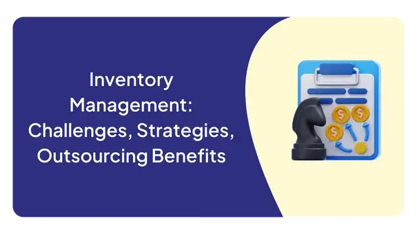 Inventory Management: Challenges, Strategies, Outsourcing Benefits